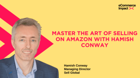 eCommerce Impact Podcast : Master The Art of Selling on Amazon with Hamish Conway