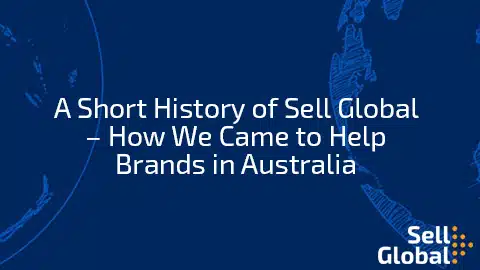 A Short History of Sell Global – How We Came to Help Brands in Australia
